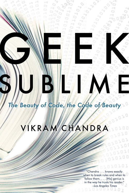Geek Sublime (The Beauty of Code, the Code of Beauty) by Vikram Chandra, 9781555976859