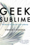 Geek Sublime (The Beauty of Code, the Code of Beauty) by Vikram Chandra, 9781555976859