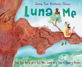 Luna & Me (The True Story of a Girl Who Lived in a Tree to Save a Forest) by Jenny Sue Kostecki-Shaw, Jenny Sue Kostecki-Shaw, 9780805099768