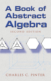 A Book of Abstract Algebra (Second Edition) by Charles C Pinter, 9780486474175