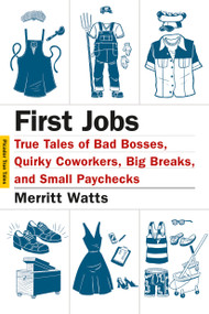 First Jobs (True Tales of Bad Bosses, Quirky Coworkers, Big Breaks, and Small Paychecks) by Merritt Watts, Hanya Yanagihara, 9781250061256