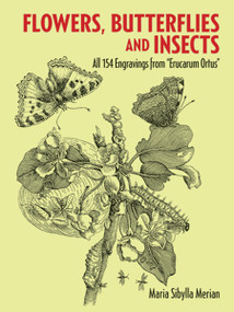 Flowers, Butterflies and Insects (All 154 Engravings from "Erucarum Ortus") by Maria Sibylla Merian, 9780486266367