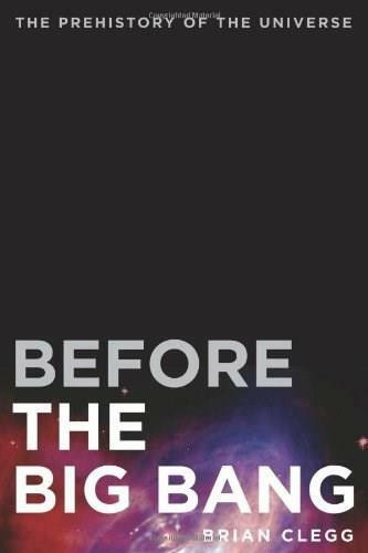 Before the Big Bang (The Prehistory of Our Universe) by Brian Clegg, 9780312385477