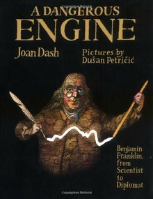 A Dangerous Engine (Benjamin Franklin, from Scientist to Diplomat) by Joan Dash, Dusan Petricic, 9780374306694
