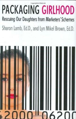 Packaging Girlhood (Rescuing Our Daughters from Marketers' Schemes) by Sharon Lamb, Ed.D., Lyn Mikel Brown, 9780312352509