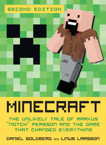 Minecraft, Second Edition (The Unlikely Tale of Markus "Notch" Persson and the Game That Changed Everything) by Daniel Goldberg, Linus Larsson, Jennifer Hawkins, 9781609805753