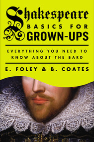 Shakespeare Basics for Grown-Ups (Everything You Need to Know About the Bard) by E. Foley, B. Coates, 9780147515360
