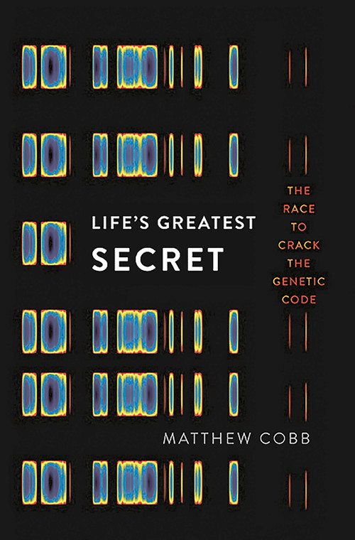 Life's Greatest Secret (The Race to Crack the Genetic Code) by Matthew Cobb, 9780465062676