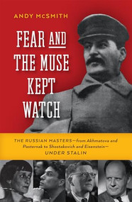 Fear and the Muse Kept Watch (The Russian Mastersfrom Akhmatova and Pasternak to Shostakovich and EisensteinUnder Stalin) by Andy McSmith, 9781595580566