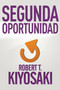 Segunda oportunidad / Second Chance: for Your Money, Your Life and Our World by Robert T. Kiyosaki, 9781941999356