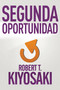 Segunda oportunidad / Second Chance: for Your Money, Your Life and Our World (Spanish Edition) by Robert T. Kiyosaki, 9781941999356
