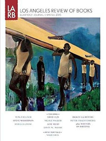 Los Angeles Review of Books Quarterly Journal Spring 2015 by Tom Lutz, Rebecca Chace, Rickey Laurentiis, Jane Mead, Dinty W. Moore, Peter Trachtenberg, David L. Ulin, Steve Wasserman, Nicole Walker, Tom Zoellner, 9781940660165
