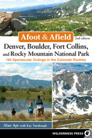 Afoot & Afield: Denver, Boulder, Fort Collins, and Rocky Mountain National Park (184 Spectacular Outings in the Colorado Rockies) by Alan Apt, Kay Turnbaugh, 9780899977553