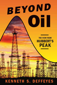 Beyond Oil (The View from Hubbert's Peak) by Kenneth S. Deffeyes, 9780809029570