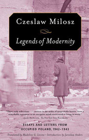 Legends of Modernity (Essays and Letters from Occupied Poland, 1942-1943) by Czeslaw Milosz, Madeline Levine, Jaroslaw Anders, 9780374530464
