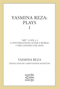 Yasmina Reza: Plays 1 (Art, Life x 3, The Unexpected Man, Conversations After a Burial) by Yasmina Reza, Christopher Hampton, 9780571221912