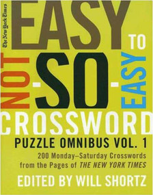 The New York Times Easy to Not-So-Easy Crossword Puzzle Omnibus Volume 1 (200 Monday--Saturday Crosswords from the Pages of The New York Times) by The New York Times, Will Shortz, 9780312375164