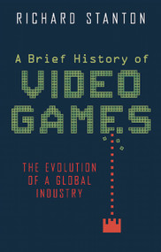 A Brief History of Video Games by Richard Stanton, 9780762456154