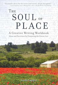 The Soul of Place (A Creative Writing Workbook: Ideas and Exercises for Conjuring the Genius Loci) by Linda Lappin, 9781609521035