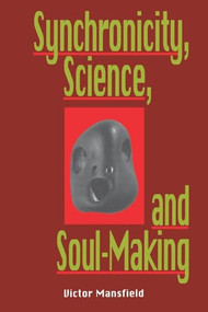 Synchronicity, Science, and Soulmaking (Understanding Jungian Syncronicity Through Physics, Buddhism, and Philosphy) by Victor Mansfield, 9780812693041