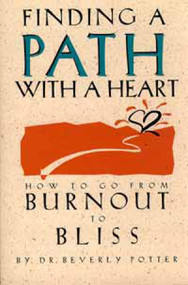 Finding a Path with a Heart (How to Go from Burnout to Bliss) by Beverly Potter, 9780914171744