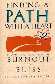 Finding a Path with a Heart (How to Go from Burnout to Bliss) by Beverly Potter, 9780914171744