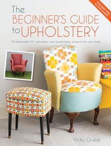 The Beginner's Guide to Upholstery (10 achievable DIY upholstery and reupholstery projects for your home) by Vicky Grubb, 9781446305324