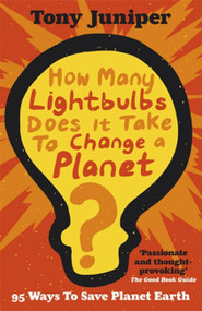 How Many Lightbulbs Does It Take To Change A Planet? (95 Ways to Save Planet Earth) by Tony Juniper, 9781847243713
