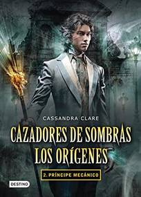 Cazadores de sombras. Los orígenes 2. Príncipe mecánico (Spanish Edition) by Cassandra Clare, 9786070710414
