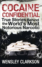 Cocaine Confidential (True Stories Behind the World's Most Notorious Narcotic) by Wensley Clarkson, 9781848663299