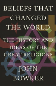 Beliefs that Changed the World (The History and Ideas of the Great Religions) by John Bowker, 9781848669000