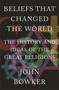 Beliefs that Changed the World (The History and Ideas of the Great Religions) by John Bowker, 9781848669000