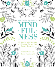 The Coloring Book of Mindfulness (50 quotes and designs to help you focus, slow down, de-stress) by Holly MacDonald, 9781849497305