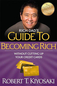 Rich Dad's Guide to Becoming Rich Without Cutting Up Your Credit Cards (Turn "Bad Debt" into "Good Debt") by Robert T. Kiyosaki, 9781612680354