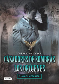 Cazadores de Sombras los Origenes, 1. Angel Mecanico (Clockword Angel (The Infernal Devices Series # 1)) (Spanish Edition) by Cassandra Clare, 9786070706028