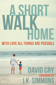 A Short Walk Home (With Love All Things Are Possible) by David Cry, J.K. Simmons, 9781578265671