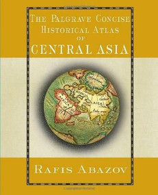 Palgrave Concise Historical Atlas of Central Asia by Rafis Abazov, 9781403975423