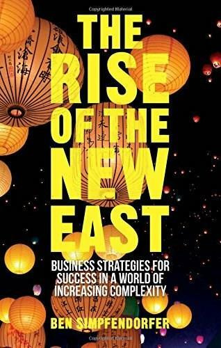 The Rise of the New East (Business Strategies for Success in a World of Increasing Complexity) by Ben Simpfendorfer, 9781137370051