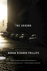 The Ground (Poems) by Rowan Ricardo Phillips, 9780374533847