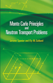 Monte Carlo Principles and Neutron Transport Problems by Jerome Spanier, Ely M. Gelbard, 9780486462936