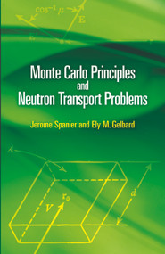 Monte Carlo Principles and Neutron Transport Problems by Jerome Spanier, Ely M. Gelbard, 9780486462936