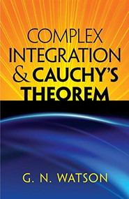 Complex Integration and Cauchy's Theorem by G.N. Watson, 9780486488141