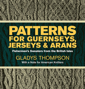Patterns for Guernseys, Jerseys & Arans (Fishermen's Sweaters  from the British Isles) by Gladys Thompson, 9780486227030