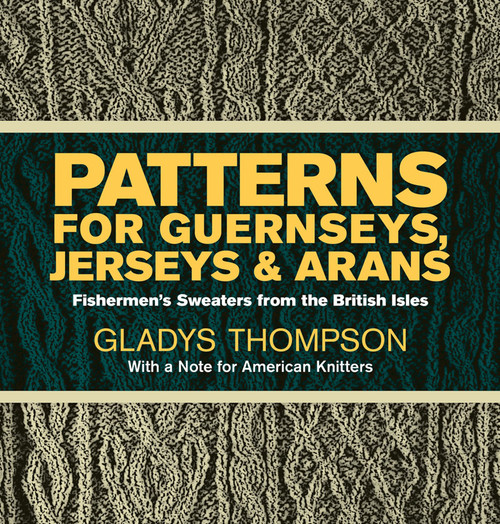 Patterns for Guernseys, Jerseys & Arans (Fishermen's Sweaters  from the British Isles) by Gladys Thompson, 9780486227030