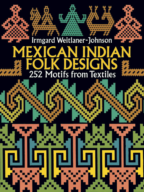 Mexican Indian Folk Designs (252 Motifs from Textiles) by Irmgard Weitlaner-Johnson, 9780486275246