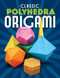 Classic Polyhedra Origami by John Montroll, 9780486479507