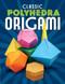 Classic Polyhedra Origami by John Montroll, 9780486479507