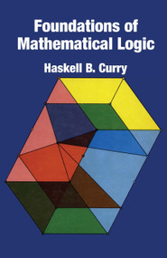 Foundations of Mathematical Logic by Haskell B. Curry, 9780486634623