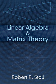 Linear Algebra and Matrix Theory by Robert R. Stoll, 9780486623184