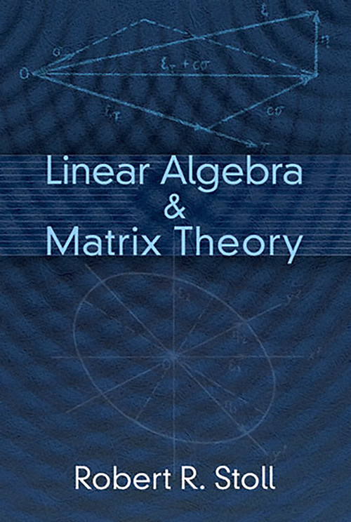 Linear Algebra and Matrix Theory by Robert R. Stoll, 9780486623184
